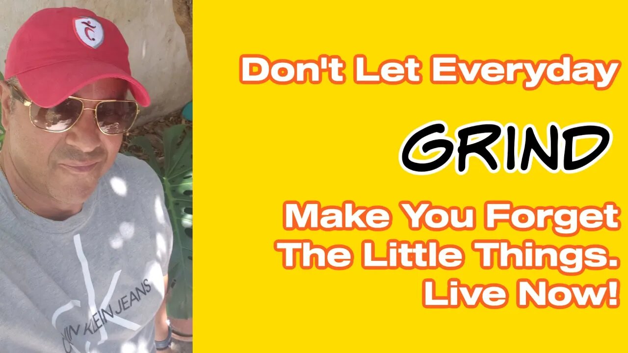 Don't Let Everyday Grind Make You Forget The Little Things. Live Now!