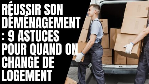 Réussir son déménagement : 9 astuces pour quand on change de logement