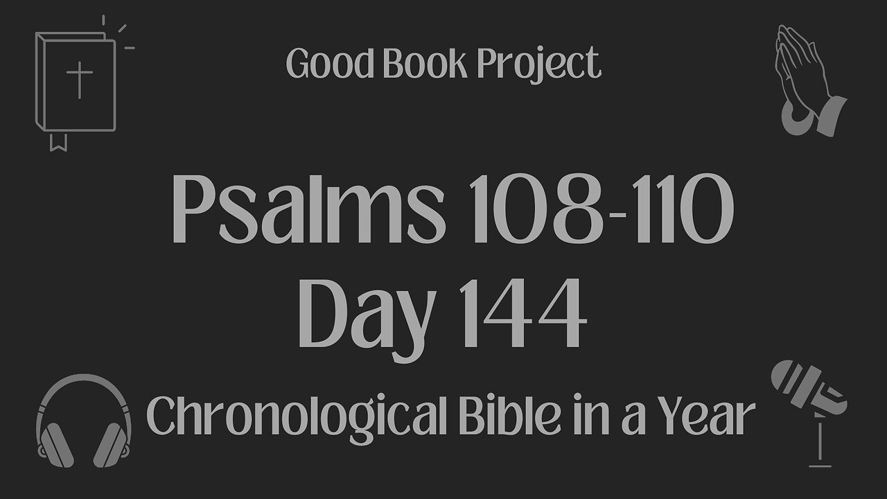 Chronological Bible in a Year 2023 - May 24, Day 144 - Psalms 108-110