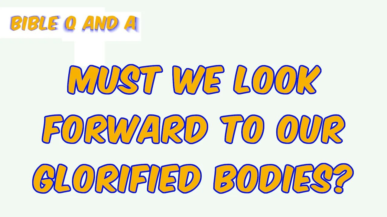 Must We Look Forward to our Glorified Bodies?