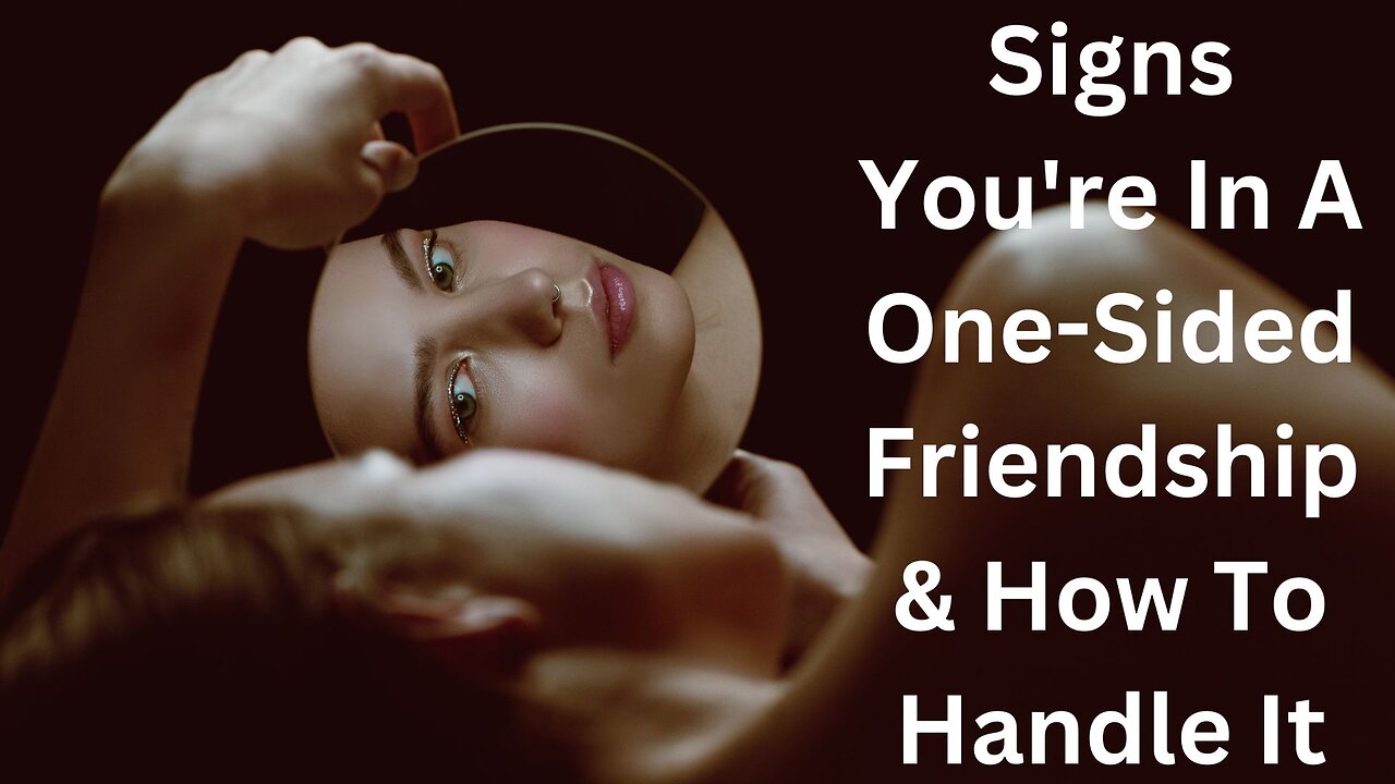 SIGNS THAT YOU ARE IN A ONE SIDED FRIENDSHIP