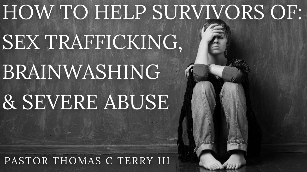 How to Help Survivors of Sex Trafficking, Brainwashing, and Severe Abuse - Pastor Thomas Terry