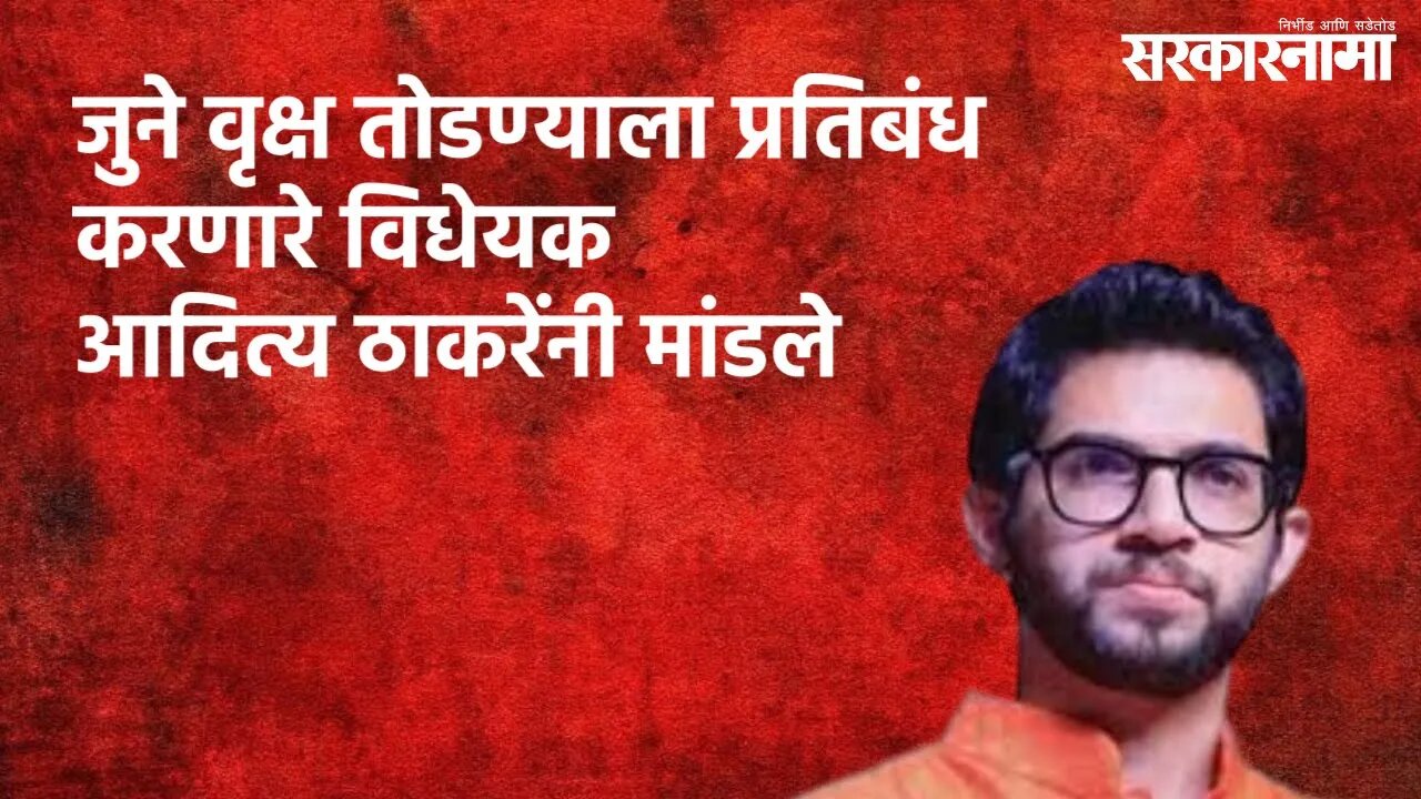 जुने वृक्ष तोडण्याला प्रतिबंध करणारे विधेयक आदित्य ठाकरेंनी मांडले | Maharashtra | Sarakarnama