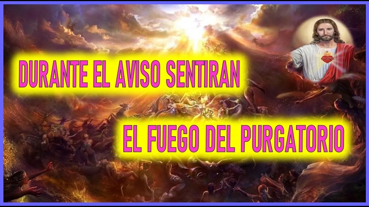 DURANTE EL AVISO SENTIRAN EL FUEGO DEL PURGATORIO - MENSAJE DE JESUCRISTO REY EL LIBRO DE LA VERDAD