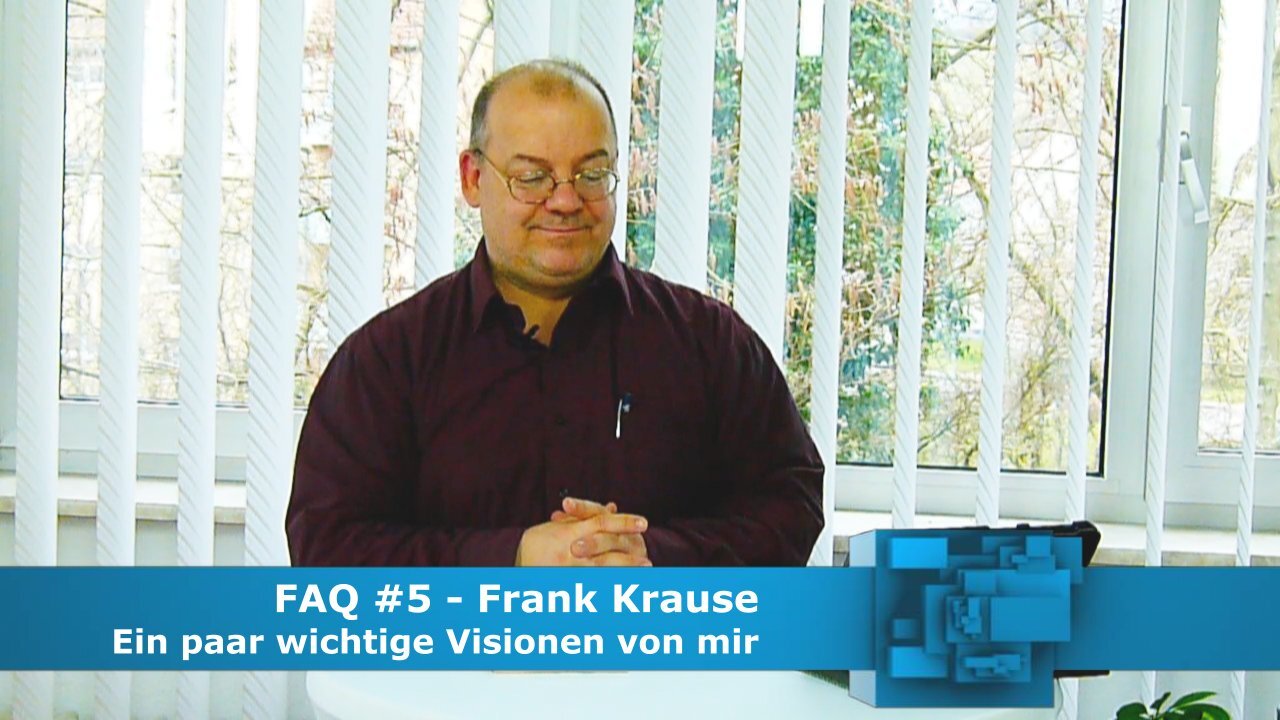 FAQ 05 - Ein paar wichtige Visionen von mir (März 2018)