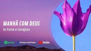 Oração da Manhã Abençoada - Se Forte e Corajoso