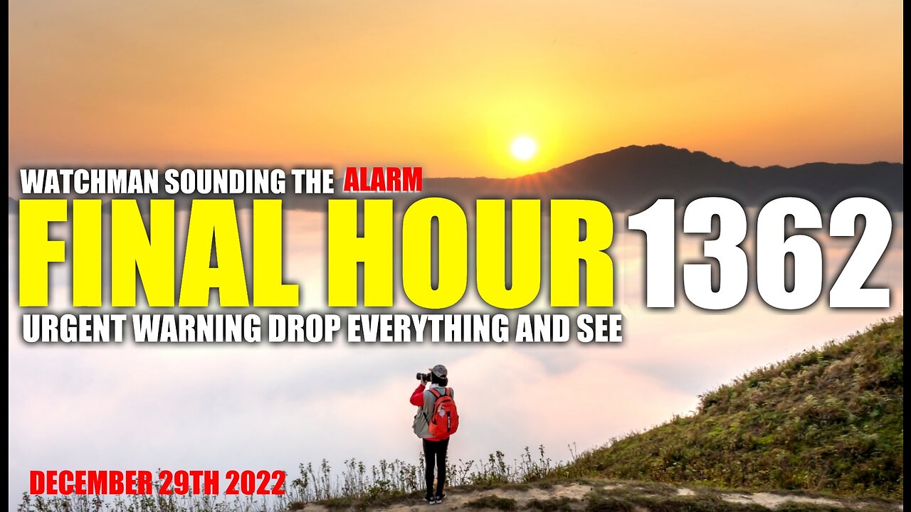 FINAL HOUR 1362 - URGENT WARNING DROP EVERYTHING AND SEE - WATCHMAN SOUNDING THE ALARM