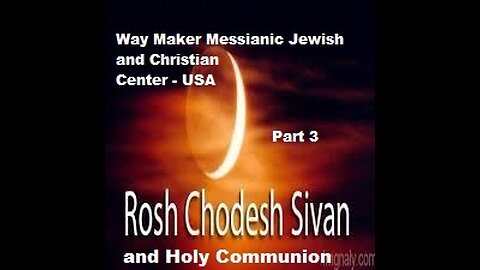 Rosh Chodesh Sivan 2021 -5781 and Holy Communion - Part 3