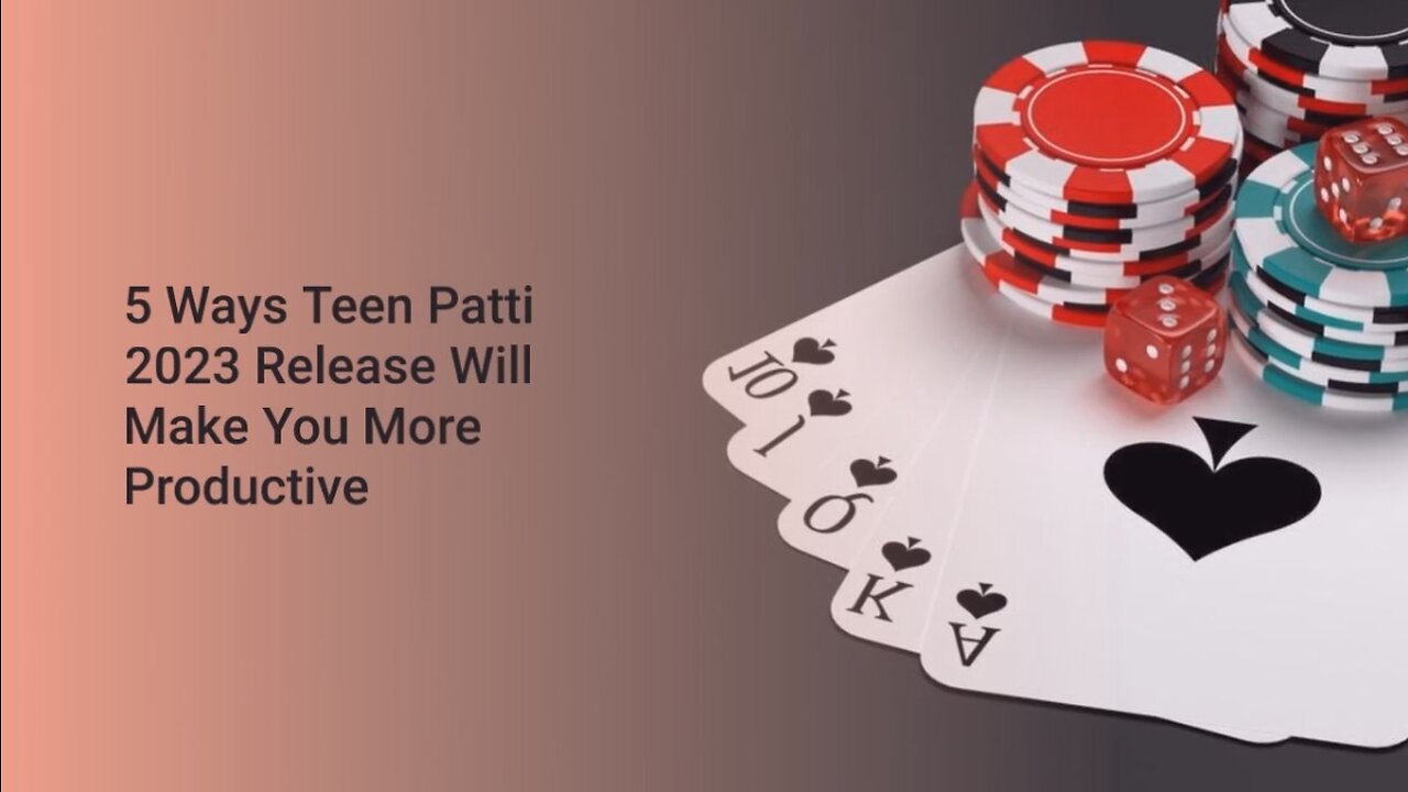 5 Ways Teen Patti 2023 Release Will Make You More Productive