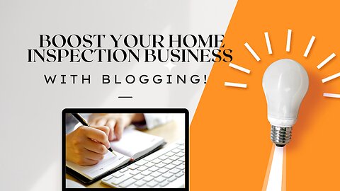 Boost Your Home Inspection Business with Blogging!