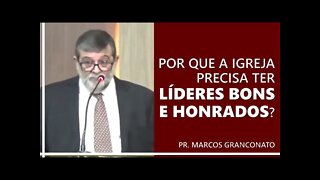 Por que a igreja precisa ter líderes bons e honrados? - Pr. Marcos Granconato