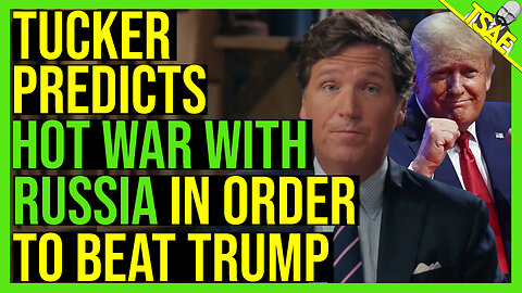 TUCKER PREDICTS HOT WAR WITH RUSSIA TO BEAT TRUMP