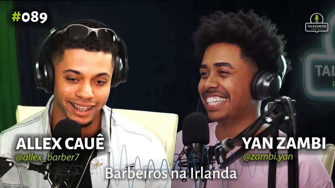 Alex Cauê & Yan Zambi - Barbeiros na Irlanda | Talkeando Podcast #089