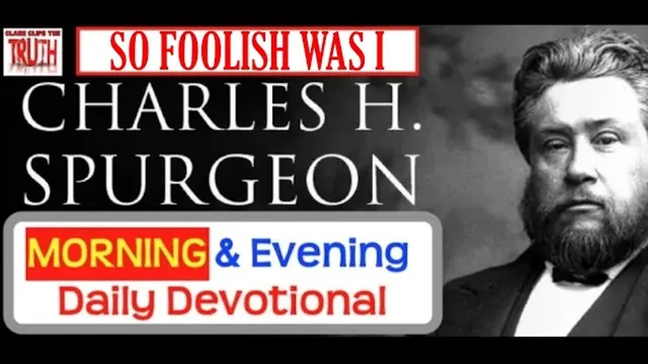 JUL 28 AM | SO FOOLISH WAS I | C H Spurgeon's Morning and Evening | Audio Devotional