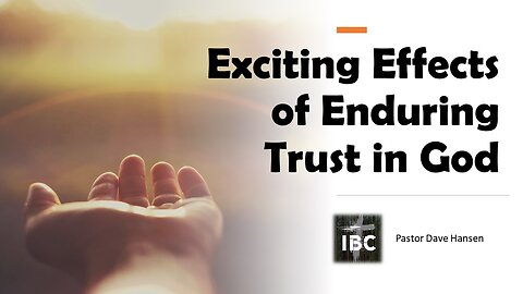 Exciting Effects of Enduring Trust in God, Pastor Hansen, 6/25/2023