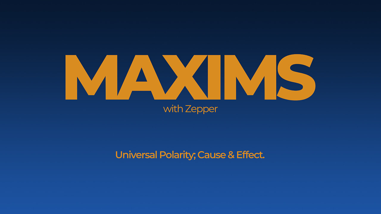 Universal Polarity; Cause & Effect | Maxims Episode #2