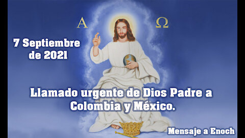 LLAMADO URGENTE DE DIOS PADRE A COLOMBIA Y MÉXICO. MENSAJE A ENOCH - 07/09/2021