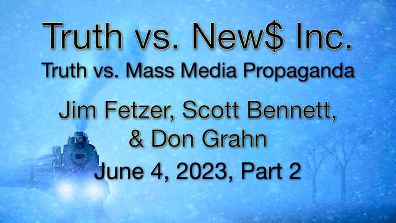 Truth vs New$ Inc. Part 2 (04 June 2023) with Scott Bennett and Don Grahn