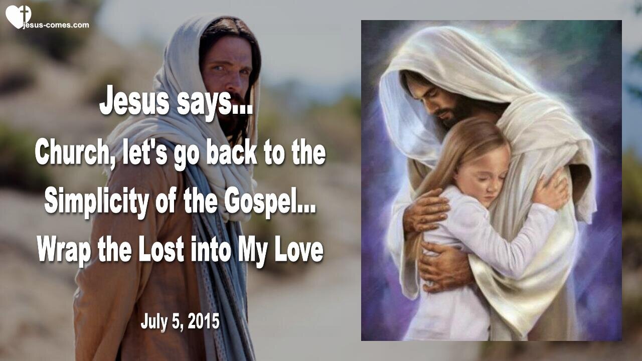 July 5, 2015 ❤️ I want to go back to the simple Gospel... Wrap the Lost into My Love