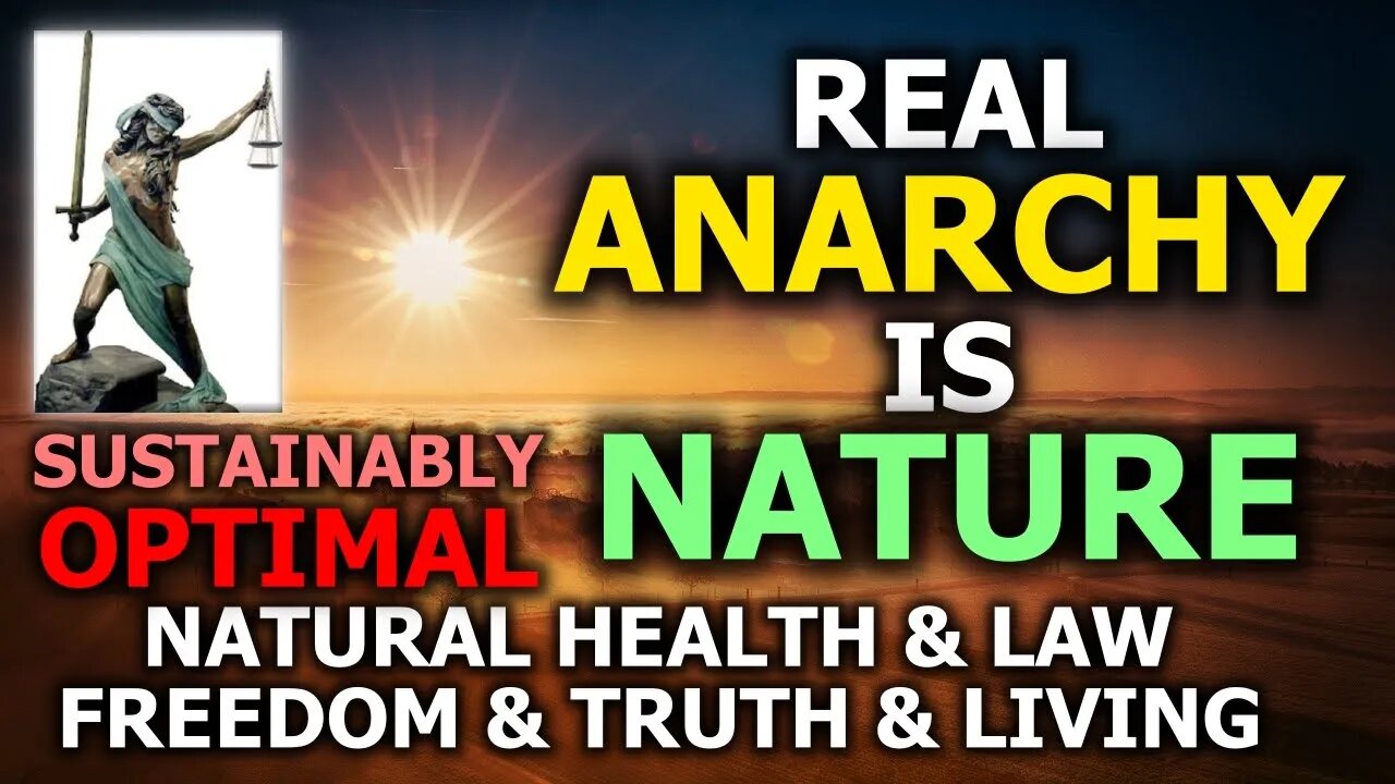 REAL Anarchy IS Nature - The Most Sustainable & Optimal For The Human Condition (The Real "State")