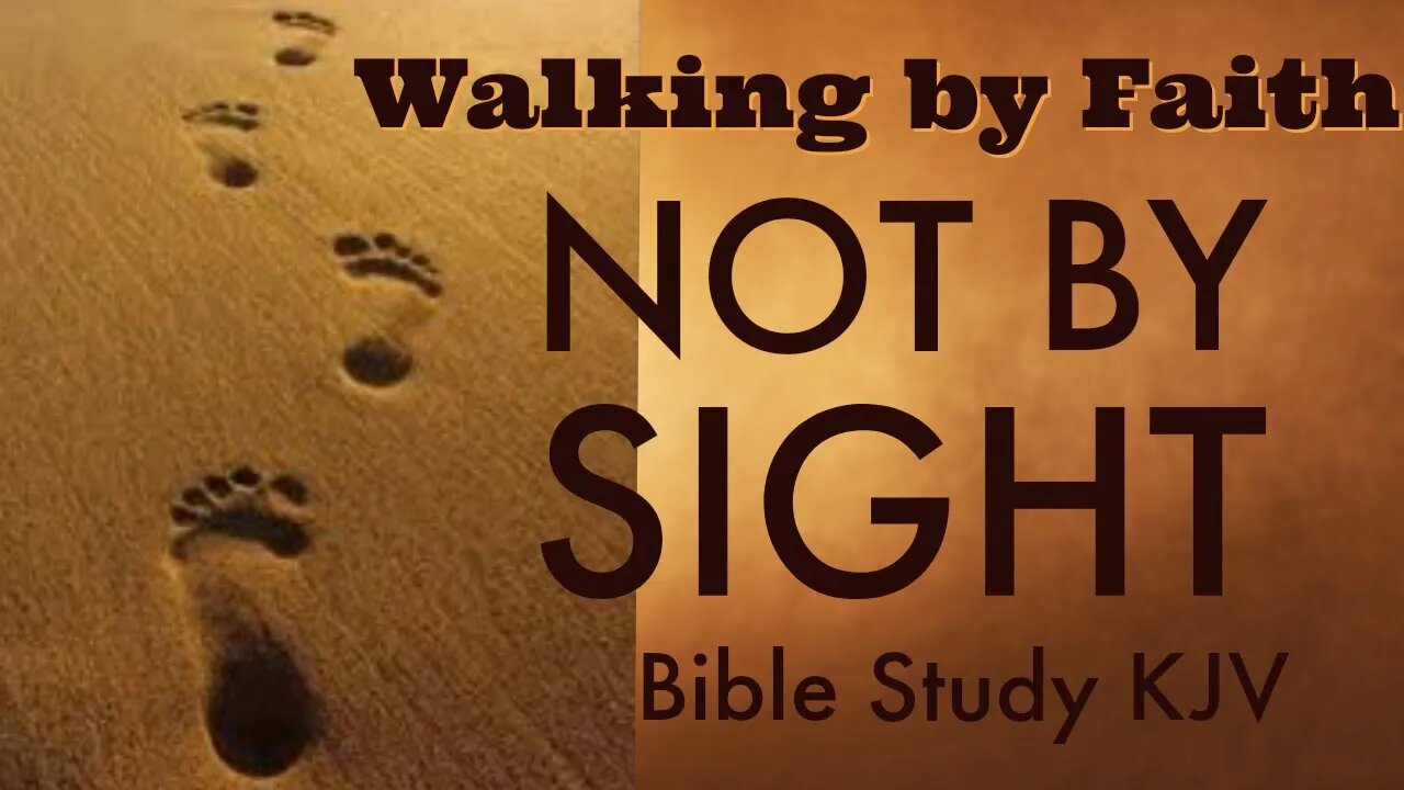 Walk by Faith Not by Sight 2 Corinthians 5:7 KJV Bible Study