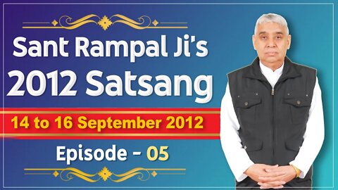 Sant Rampal Ji's 2012 Satsangs | 14 to 16 September 2012 HD | Episode - 05 | SATLOK ASHRAM