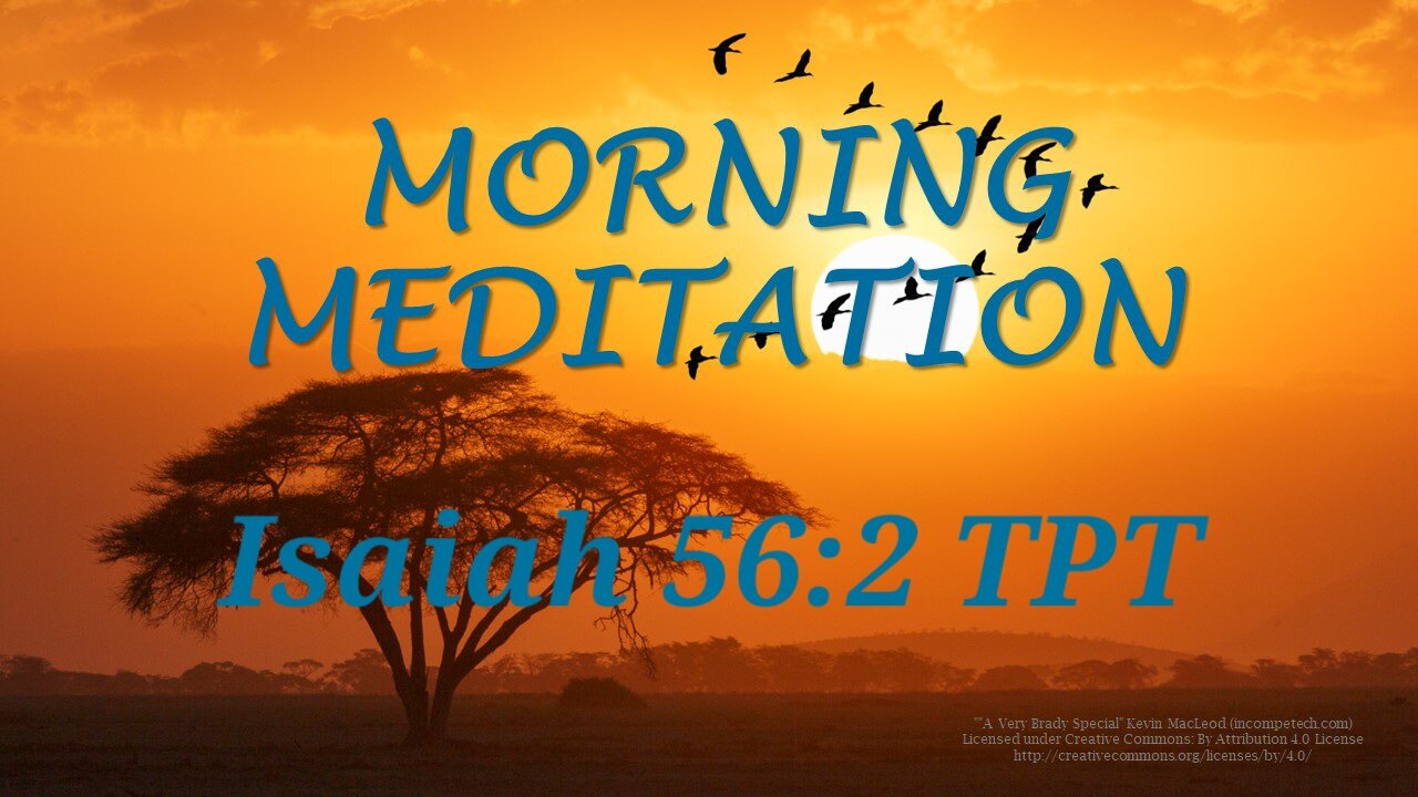 Morning Meditation -- Isaiah 56 verse 2 TPT