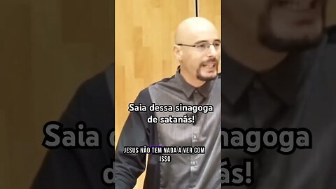 Saia dessa sinagoga de satanás!