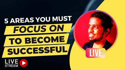 5 Areas You Should Focus On If You Want To Become Successful - Live Stream #1