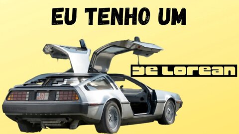 De Lorean Eu tenho um do Filme De Volta Para o Futuro - Delorean DMC