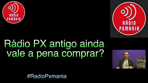 compensa comprar um Radio Px usado antigo em 2022?