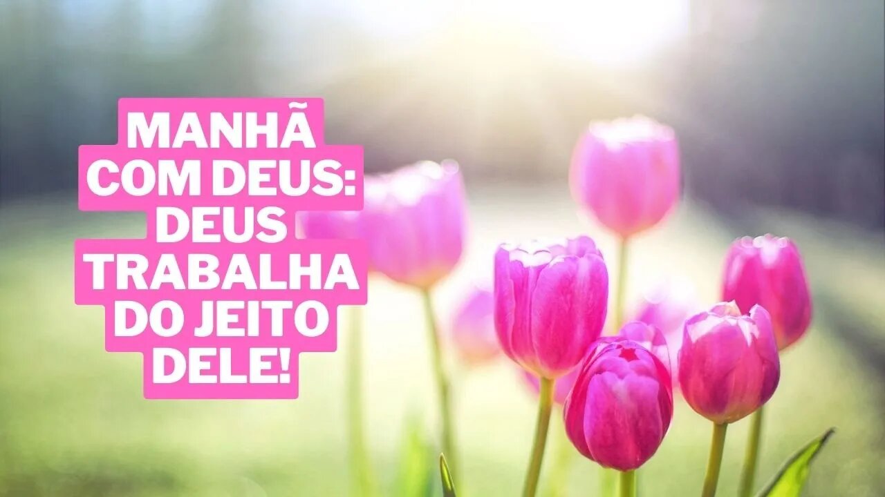 Manhã Com Deus 28/03 — Deus trabalha do jeito dele