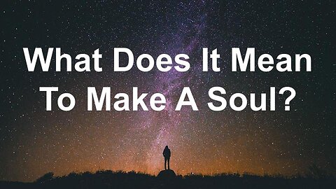 What does it mean to make a soul