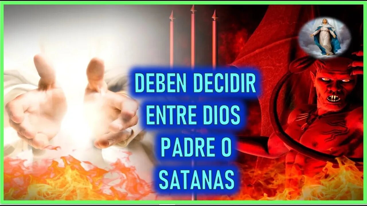 MENSAJE DE MARIA SANTISIMA A MARIA ZUR GOTTLICHEN - DEBEN DECIDIR ENTRE DIOS PADRE O SATANAS