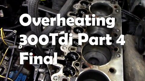 Overheating 300Tdi Defender engine part 4