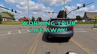 WORKING YOUR LIFE AWAY!