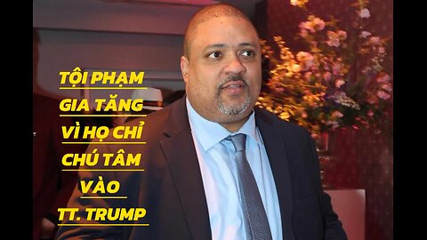 22/5/2024 TỘI PHẠM GIA TĂNG VÌ HỌ CHỈ CHÚ TÂM VÀO TT. TRUMP