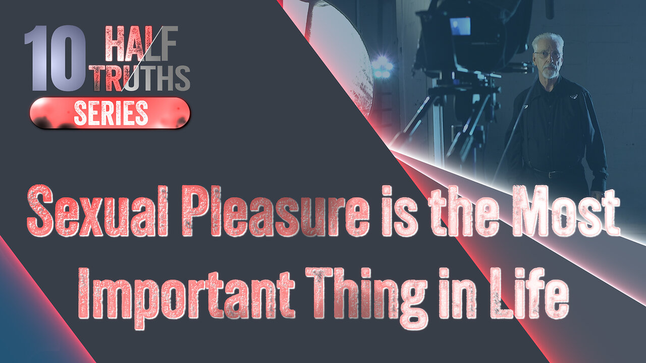 #585 - Sexual Pleasure is the Most Important Thing in Life | The 10 Half-Truths Series