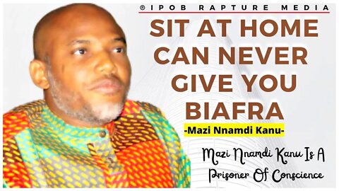 SIT AT HOME WILL NEVER GIVE YOU BIAFRA -- MNK--