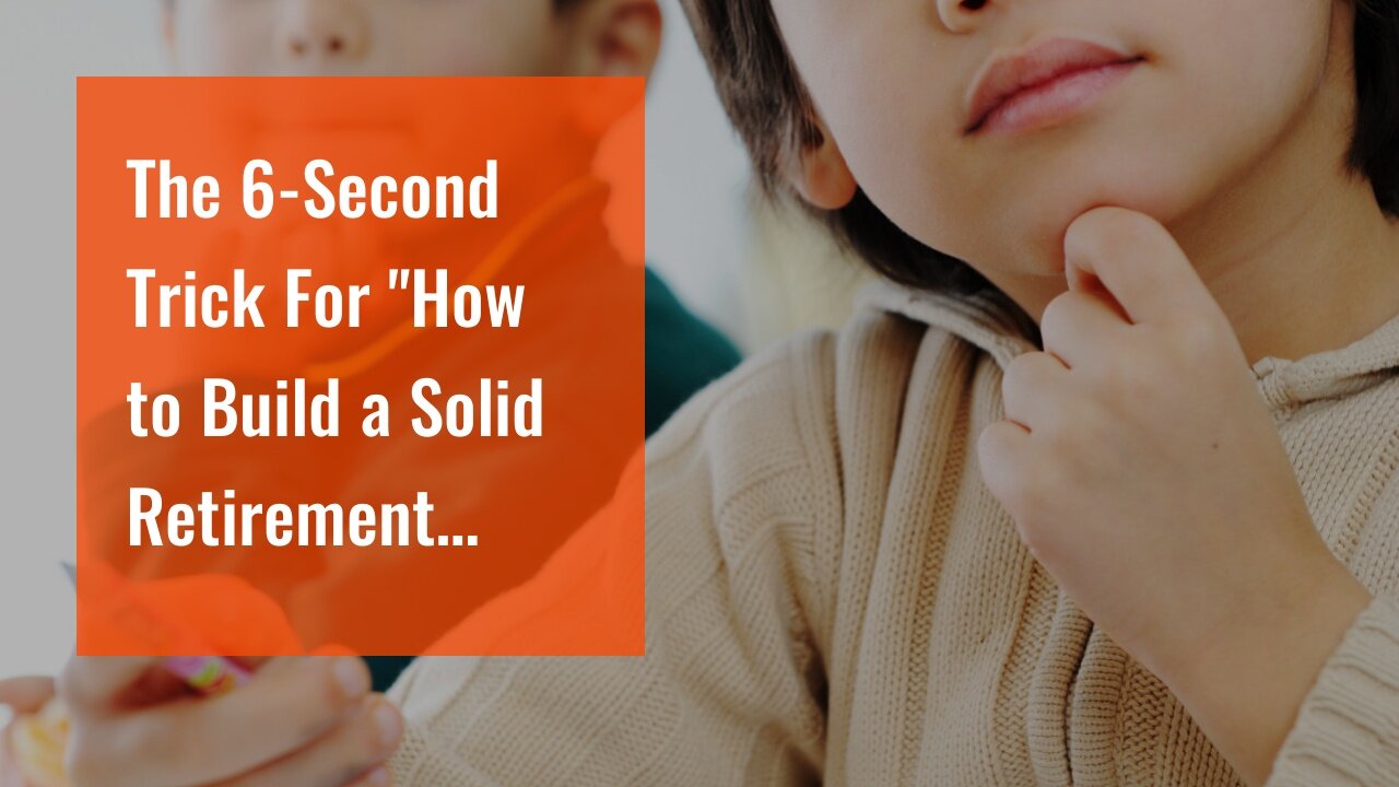 The 6-Second Trick For "How to Build a Solid Retirement Savings Investment Plan"