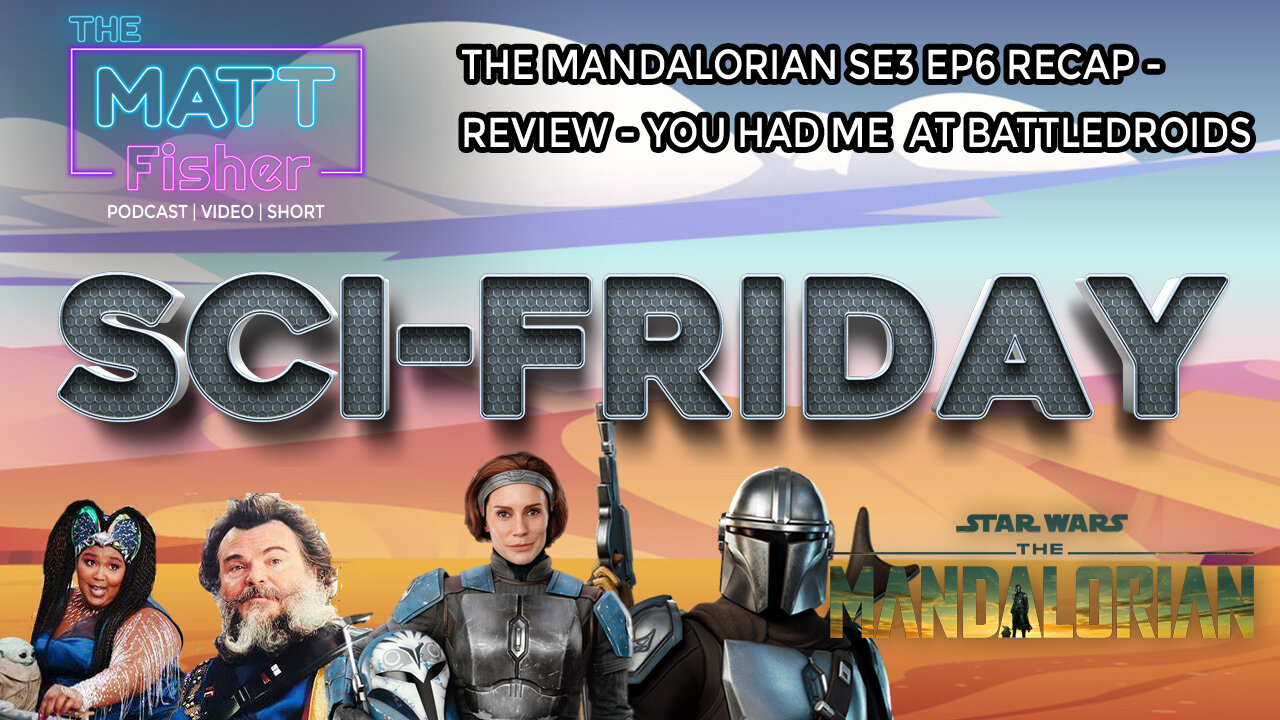 The Matt Fisher Podcast - The Mandalorian Season 3 Episode 6 - Recap and Review - Sci Fridays!!!