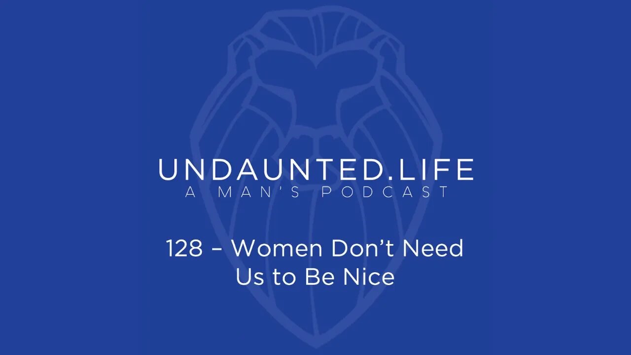 128 - Women Don't Need Us to Be Nice