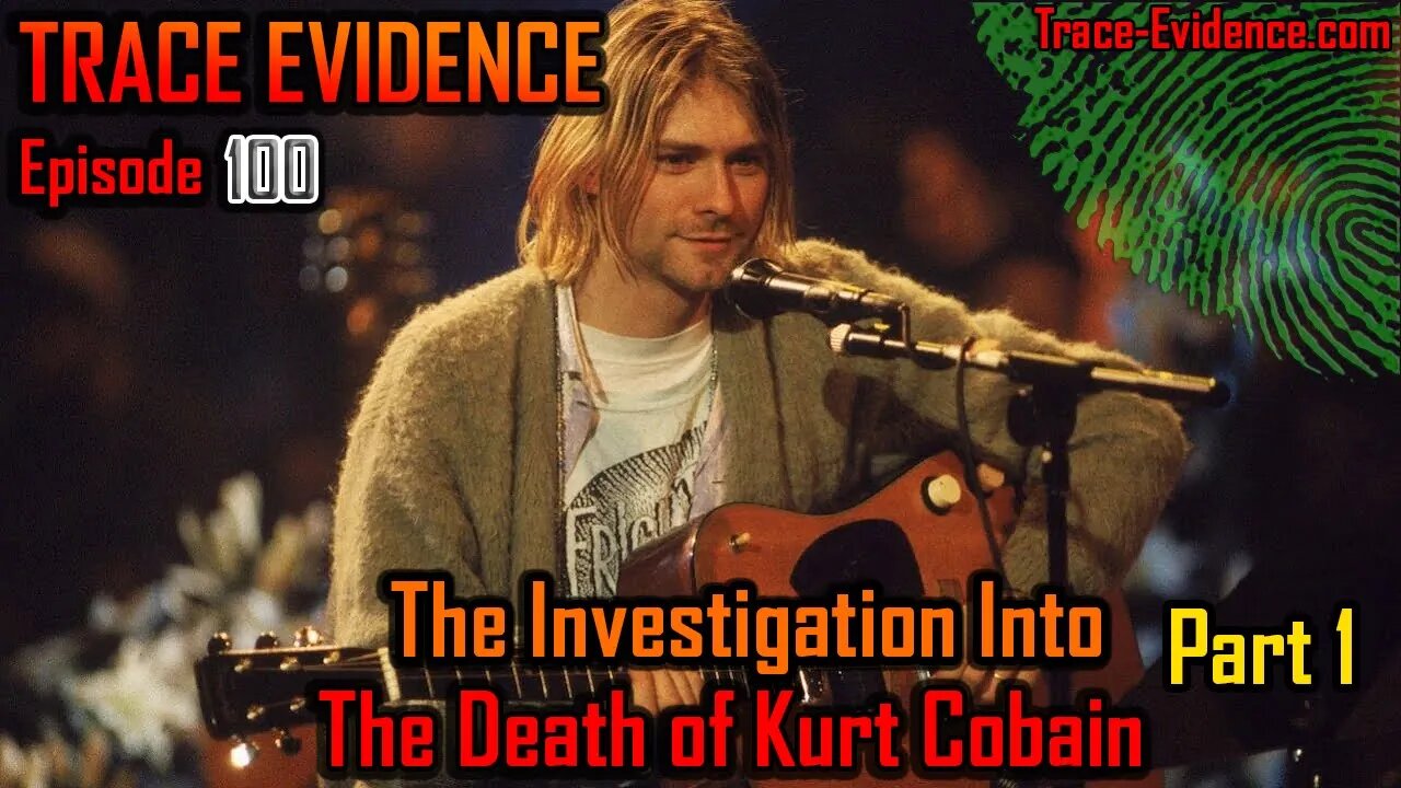 Trace Evidence - 100 - The Investigation into the Death of Kurt Cobain - Part 1