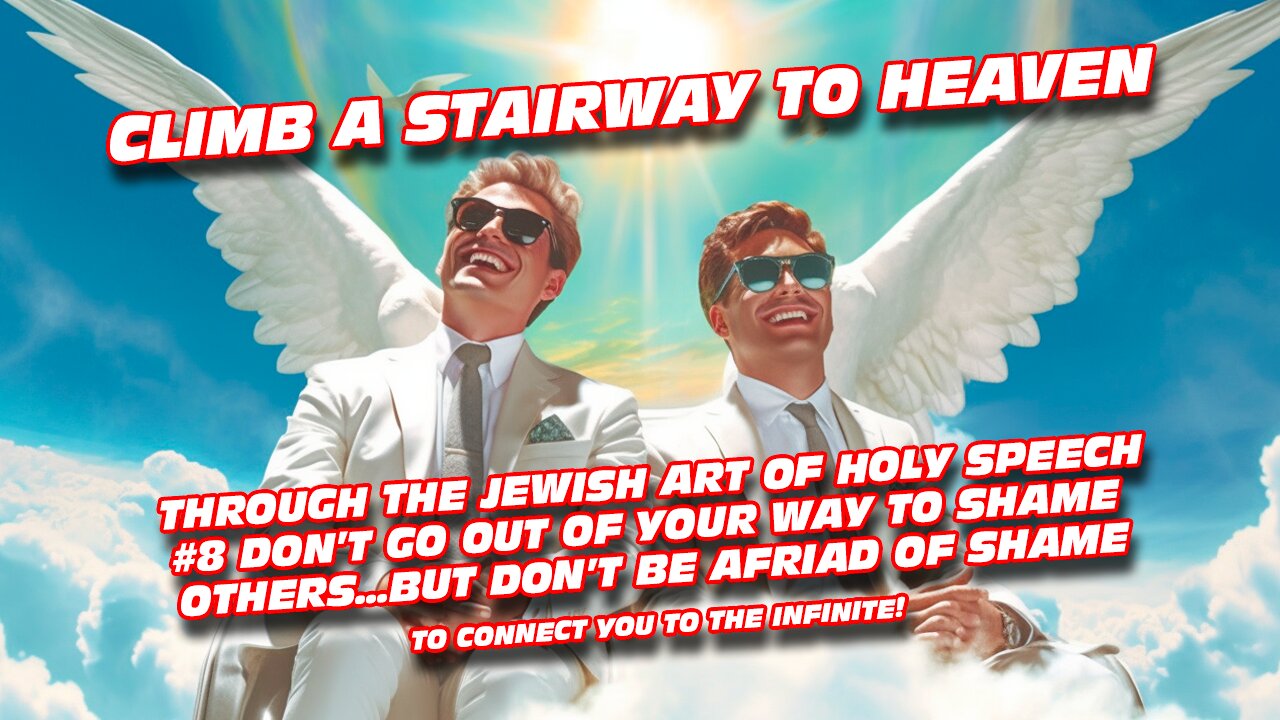 Climb a Stairway to Heaven - Through the Jewish Art of Holy Speech #8 Don’t Go Out of Your Way To Shame Others…But Don’t be Afraid of Shame!!!