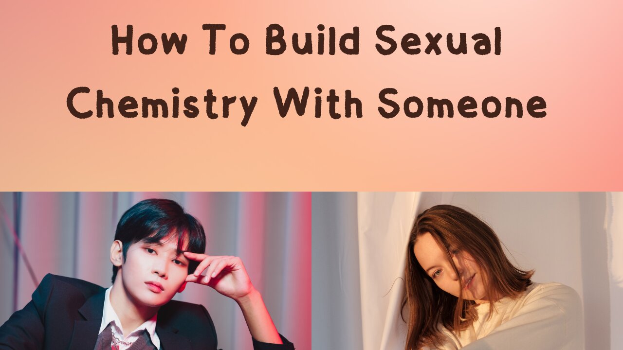 How To Build Sexual Chemistry With Someone & Maintain It