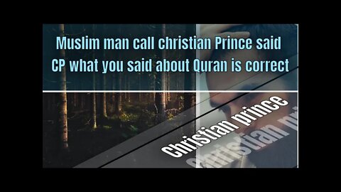 Christian prince and Muslim man said CP what you said about Quran is correct