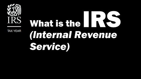 What is the IRS (Internal Revenue Service)