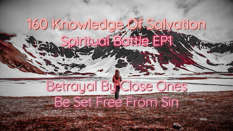 160 Knowledge Of Salvation - Spiritual Battle EP1 - Betrayal By Close Ones, Be Set Free From Sin