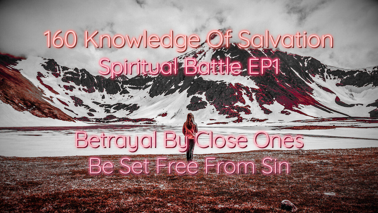 160 Knowledge Of Salvation - Spiritual Battle EP1 - Betrayal By Close Ones, Be Set Free From Sin