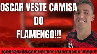 OSCAR VESTE CAMISA DO FLAMENGO E ESPERA LIBERAÇÃO DO CLUBE CHINÊS!!!